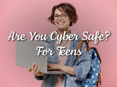 Are You Cyber Safe? For Teens